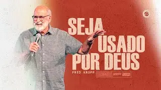 Seja Usado por Deus | Fred Kropp