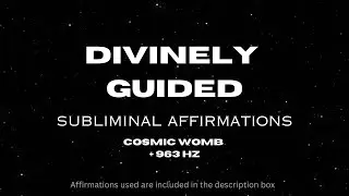 Divinely Guided Subliminal Affirmations - Cosmic Womb + 963 Hz