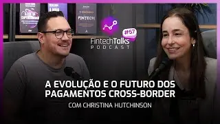 Fintech Talks Podcast #57 - A evolu&ccedil;&atilde;o e o futuro dos pagamentos&nbsp;cross-border