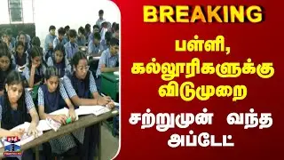 Breaking | School Leave | பள்ளி, கல்லூரிகளுக்கு விடுமுறை | சற்றுமுன் வந்த அப்டேட்