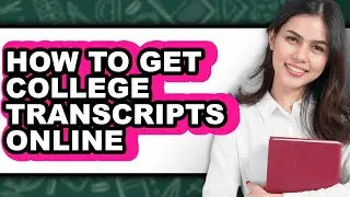 How to Get College Transcripts Online - Step by Step