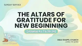 THE ALTARS OF GRATITUDE FOR NEW BEGINNING | 18 JAN 2026 | BIBLE GOSPEL CHURCH
