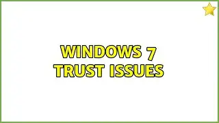 Windows 7 Trust issues (2 Solutions!!)