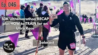 Ep. 046: 50K Ultramarathon RECAP plus HOW to TRAIN for an Ultra Race