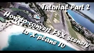 Tutorial - How to convert FSX scenery to X-plane 10 (Part 2)