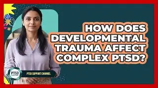 How Does Developmental Trauma Affect Complex PTSD?