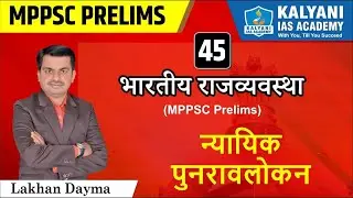 LEC - 45 | न्यायिक पुनरावलोकन | MPPSC Prelims | Lakhan Dayma Sir | Kalyani IAS Academy