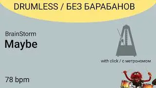 Без барабанов с кликом: BrainStorm - Maybe, 78bpm.  DRUMLESS + CLICK