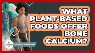 What Plant-Based Foods Offer Bone Calcium?