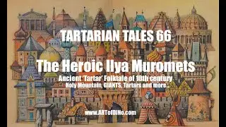 Tartarian Tales 66 - HEROiC Ilya Muromets - Ancient Folktale - Giants, Holy Mountain, Tartars + more