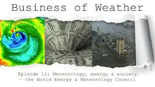 Business of Weather Podcast - Episode 12: The World Energy & Meteorology Council