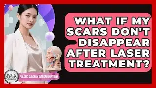 What If My Scars Don't Disappear After Laser Treatment? - Plastic Surgery Transformations