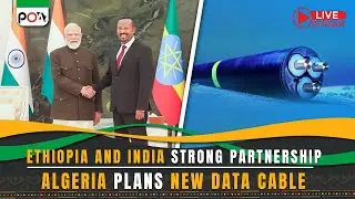 Ethiopia and India Strong Partnership, Algeria Plans New Data Cable