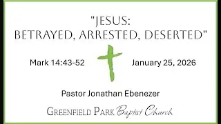 January 25, 2026 &middot; Pastor Jonathan Ebenezer &middot; Jesus: Betrayed, Arrested, Deserted &middot; Mark 14:43-52