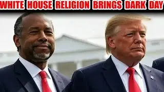 White House Religion Brings Dark Day To America. Trump, Ben Carson Unite Church & State In Apostasy
