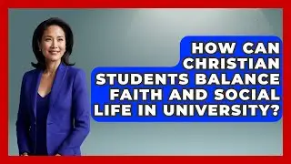How Can Christian Students Balance Faith and Social Life in University? - Christianity As A Student