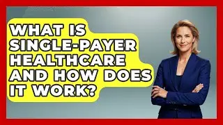 What Is Single-payer Healthcare And How Does It Work? - Socialism Explained