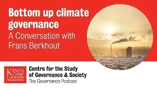 Bottom Up Climate Governance - A Conversation with Frans Berkhout (The Governance Podcast, Ep 7)