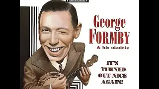 George Formby - Oh, You Have No Idea