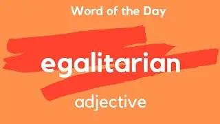 Word of the Day - EGALITARIAN. What does EGALITARIAN mean?