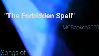 Songs of JMCBookco2000, (The Forbidden Spell)