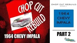 Chop Cut Rebuild: 1964 Chevy Impala - Part 2