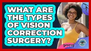 What Are The Types Of Vision Correction Surgery?