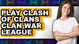 How to Play Clash of Clans Clan War League 2025 (Only Way)