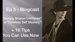Ep 3 BLOGCAST - Combining my Podcast AND my Blog, Timeless Self Mastery + 10 Tips you can use now.