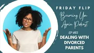 Dealing With Divorced Parents | Ep #83 Friday Flip on Becoming You Again Podcast