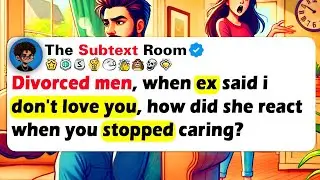 DIVORCED MEN, When Ex Said I DON'T LOVE YOU, How Did She React When You STOPPED Caring?