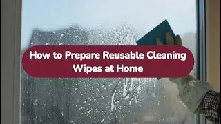 How To Prepare Reusable Cleaning Wipes At Home | Bond Cleaning In Brisbane