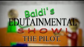 The Baldis Edutainment show Pilot episode but ive voiced the Baldi