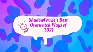ShadowFoxxie's Best Overwatch Plays of 2021