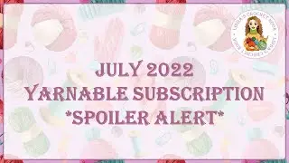 July 2022 - Yarnable Subscription *SPOILER ALERT*