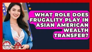 What Role Does Frugality Play In Asian American Wealth Transfer? - Asian American Realty Pro