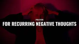 BREAK FREE from Recurring Negative Thoughts with Prayer!