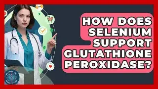 How Does Selenium Support Glutathione Peroxidase? - All About the Immune System
