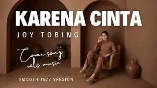 KARENA CINTA &ndash; JOY TOBING | SMOOTH JAZZ COVER VERSION