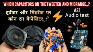 कौन सा कैपेसिटर | Which Capacitors on the Tweeter and Mid range?