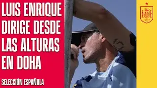 Luis Enrique dirige desde las alturas en el entrenamiento de Doha | 🔴 SEFUTBOL
