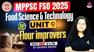 Занятия MPPSC FSO 2025 | Пищевая наука и технологии, раздел 9 | Улучшители муки | Махима Мам