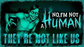 They're Not Like US! (No, I'm Not a Human Part 1)