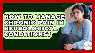 How To Manage Chronic Pain In Neurological Conditions? - Brain Health Support Network