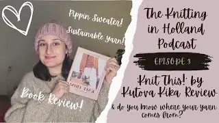 Knitting in Holland Podcast | Ep 3 | 'Knit This!' Kutova Kika Review | Yarn Origin | Pippin Sweater