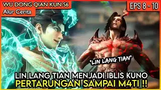 PERTARUNGAN TERAKHIR !! LIN DONG MELAWAN LIN LANG TIAN IBLIS KUNO - WDQK SEASON 6 EPS 8 - 10