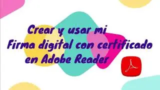 Crear y usar mi  Firma digital con certificado en Adobe Reader