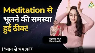Meditation Fixed Memory Loss Problem | Rajdeep Kaur, Chhattisgarh | Dhyan Se Chamatkar