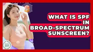 What Is SPF In Broad-spectrum Sunscreen? - Healthy Skin Brief