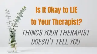 Is It OKAY to LIE to Your Therapist? | Things Your Therapist Doesn't Tell You Part Three